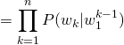 \begin{equation*} = \prod_{k=1}^{n}P(w_{k}|w_{1}^{k-1}) \end{equation*}