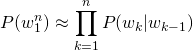 \begin{equation*} P(w_{1}^{n}) \approx \prod_{k=1}^{n}P(w_{k}|w_{k-1}) \end{equation*}