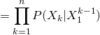 \begin{equation*} = \prod_{k=1}^{n}P(X_{k}|X_{1}^{k-1}) \end{equation*}