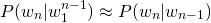 \begin{equation*} P(w_{n}|w_{1}^{n-1}) \approx P(w_{n}|w_{n-1}) \end{equation*}