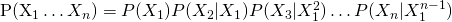 \[ $P(X_{1} \ldots X_{n}) = P(X_{1})P(X_{2}|X_{1})P(X_{3}|X_{1}^2) \ldots P(X_{n}|X_{1}^{n-1})$ \]